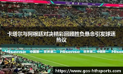 卡塔尔与阿根廷对决精彩回顾胜负悬念引发球迷热议