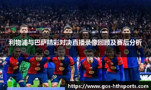 利物浦与巴萨精彩对决直播录像回顾及赛后分析