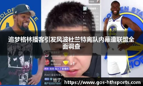 追梦格林播客引发风波杜兰特离队内幕遭联盟全面调查